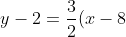 y - 2 = \frac{3}{2}(x - 8)